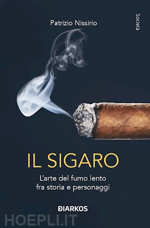 nissirio patrizio - il sigaro. l'arte del fumo lento fra storia e personaggi