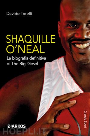 torelli davide - shaquille o'neal. la biografia definitiva di the big diesel