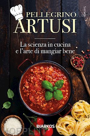 La scienza in cucina e l'arte di mangiar bene (Italian Edition)