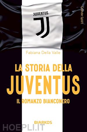 della valle fabiana - la storia della juventus  - il racconto bianconero