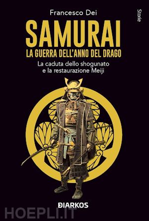 dei francesco - samurai. la guerra dell'anno del drago. la caduta dello shogunato e la restauraz