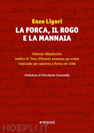 ligori enzo - forca, il rogo e la mannaia. ortensio abbaticchio medico di terra d'otranto arre