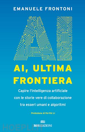 frontoni emanuele - ai, ultima frontiera. capire l'intelligenza artificiale con le storie vere di co