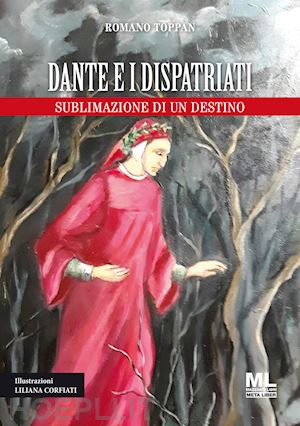 toppan romano - dante e i dispatriati. sublimazione di un destino. ediz. illustrata