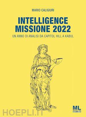 caligiuri mario - intelligence missione 2022. un anno di analisi da capitol hill a kabul