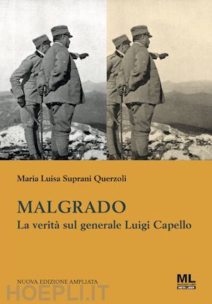 suprani querzoli maria luisa - malgrado. la verità sul generale luigi capello