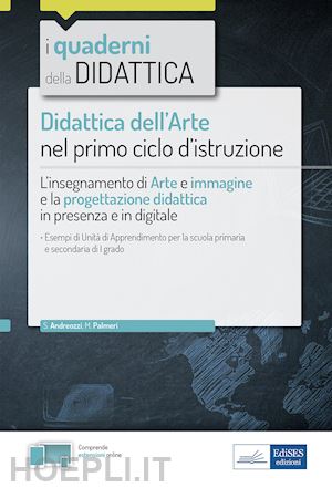 andreozzi silvia; palmeri monica - didattica dell'arte nel primo ciclo d'istruzione. l'insegnamento di arte e immag