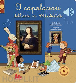 cordier severine; grousson mathieu - i capolavori dell'arte in musica. classici sonori. ediz. a colori
