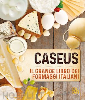 brancaleoni renato, mondin davide (curatore); alma - caseus. il grande libro dei formaggi italiani