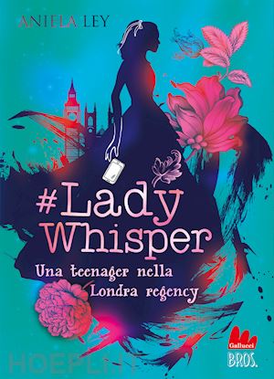 ley aniela - #lady whisper. una teenager nella londra regency