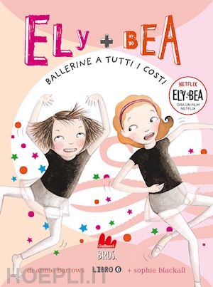 barrows annie; blackall sophie - ballerine a tutti i costi. ely + bea. nuova ediz.. vol. 6