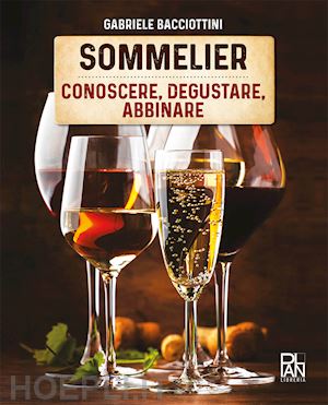 bacciottini gabriele - sommelier. conoscere, degustare, abbinare