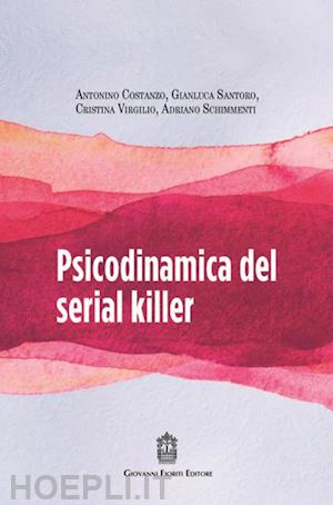 costanzo antonino; irgilio csantoro gianluca; schimmenti adriano; ristina - psicodinamica del serial killer