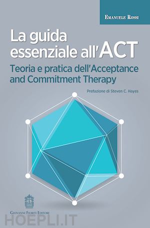 rossi emanuele - guida essenziale all'act. teoria e pratica dell'acceptance and commitment therap