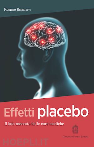 benedetti fabrizio - effetti placebo. il lato nascosto delle cure mediche