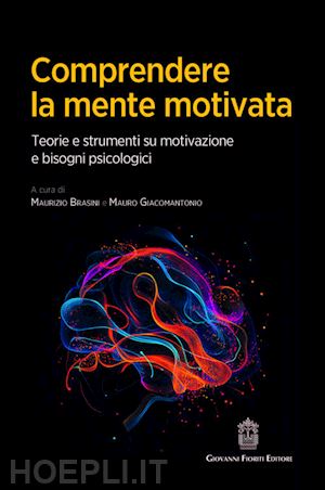 brasini m. (curatore); giacomantonio m. (curatore) - comprendere la mente motivata. teorie e strumenti su motivazione e bisogni psico