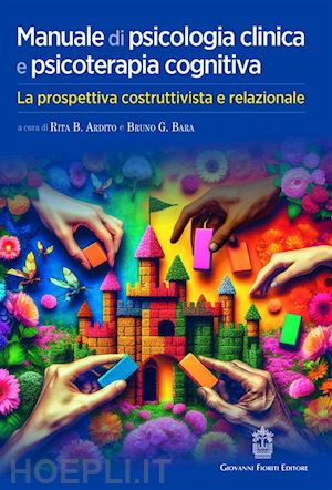 ardito r. b. (curatore); bara b. g. (curatore) - manuale di psicologia clinica e psicoterapia cognitiva. la prospettiva costrutti