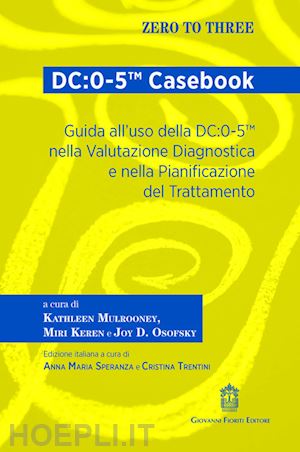 mulrooney k.(curatore); keren m.(curatore); osofsky j. d.(curatore) - dc:0-5(tm) casebook. guida all'uso della dc:0-5(tm) nella valutazione diagnostica e nella pianificazione del trattamento