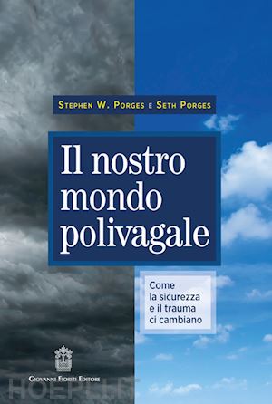 porges stephen; porges seth - il nostro mondo polivagale. come la sicurezza e il trauma ci cambiano