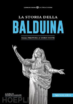 galeazzi g.(curatore) - la storia della balduina. dalla preistoria ai giorni nostri