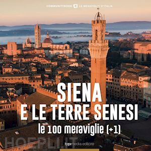 muzzi fabio; magrini d. (curatore) - siena e le terre senesi, le 100 meraviglie (+1)