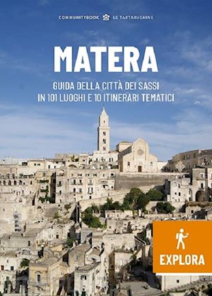 colandrea s.(curatore) - matera explora. guida della città dei sassi in 101 luoghi e 10 itinerari tematici