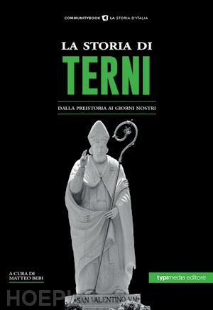 bebi m. (curatore) - la storia di terni. dalla preistoria ai giorni nostri