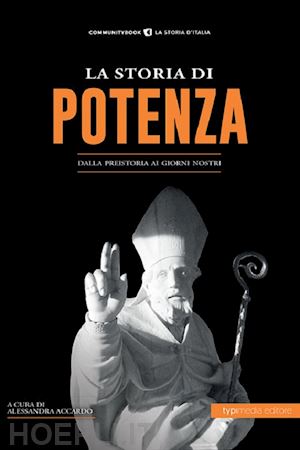 accardo a. (curatore) - la storia di potenza. dalla preistoria ai giorni nostri