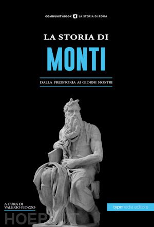 piozzo v. m. (curatore) - la storia di monti. dalla preistoria ai giorni nostri