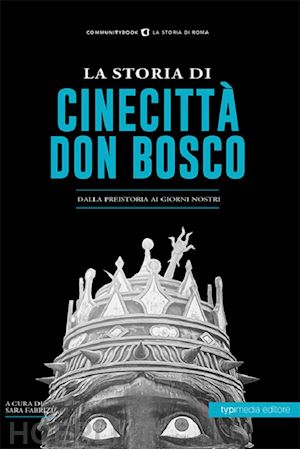 fabrizi s. (curatore) - la storia di cinecitta' don bosco. dalla preistoria ai giorni nostri