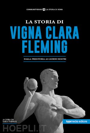 fabrizi s. (curatore) - la storia di vigna clara-fleming. dalla preistoria ai giorni nostri