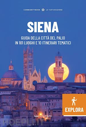 pacchiani o. (curatore) - siena explora guida della citta' del palio in 101 luoghi e 10 itinerari tematici