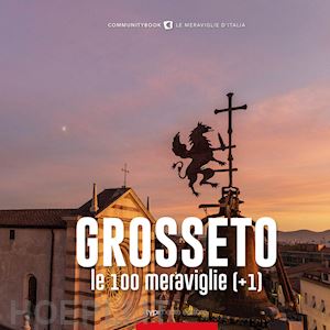 sestini c.(curatore) - grosseto, le 100 meraviglie (+1)