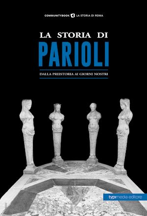 fabrizi s. (curatore) - la storia di parioli. dalla preistoria ai giorni nostri