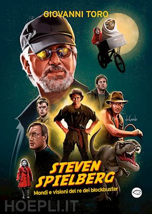 toro giovanni - steven spielberg. mondi e visioni del re dei blockbuster