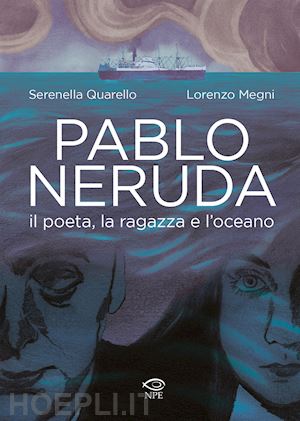 quarello serenella; megni lorenzo - pablo neruda. il poeta, la ragazza e l'oceano