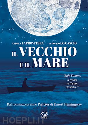 laprovitera andrea; lo cascio ludovico - il vecchio e il mare. nuova ediz.