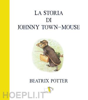 potter beatrix - la storia di johnny town-mouse. ediz. a colori