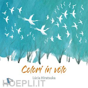 hiratsuka lucia - colori in volo. ediz. a colori