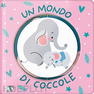 aa.vv. - un mondo di coccole. ediz. a colori