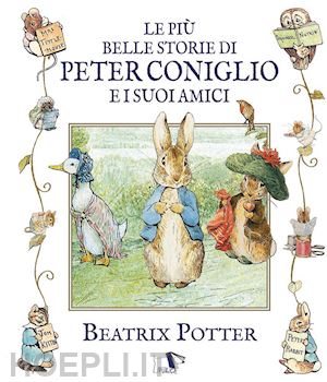 potter beatrix - le piu' belle storie di peter coniglio e i suoi amici. ediz. illustrata