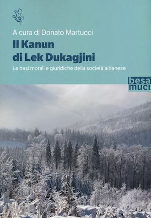 martucci d. (curatore) - il kanun di lek dukagjini. le basi morali e giuridiche della societa' albanese