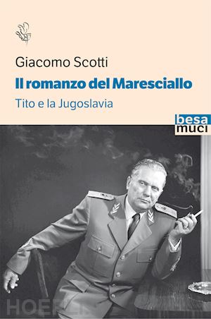 scotti giacomo - il romanzo del maresciallo. tito e la jugoslavia