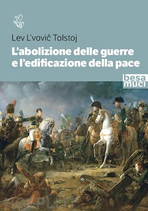 tolstoj lev - abolizione delle guerre e l'edificazione della pace.