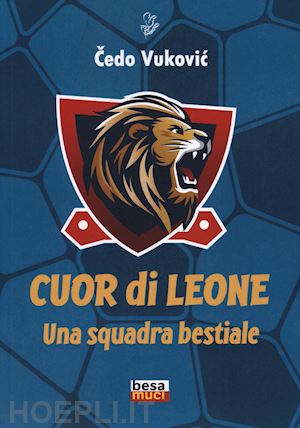 vukovic cedo - cuor di leone. una squadra bestiale