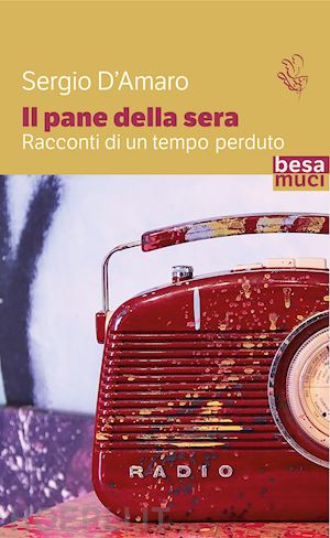 d'amaro sergio - il pane della sera. racconti di un tempo perduto