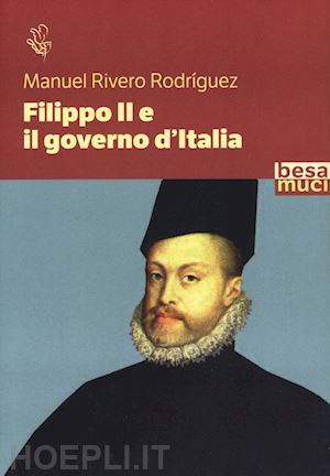 rivero rodriguez manuel - filippo ii e il governo d'italia