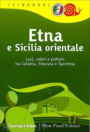 aa.vv. - etna e sicilia orientale luci,colori,profumi slow food