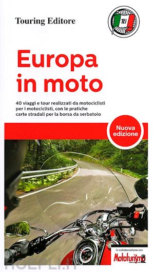aa.vv. - europa in moto. 40 viaggi e tour realizzati da motociclisti per i motociclisti,