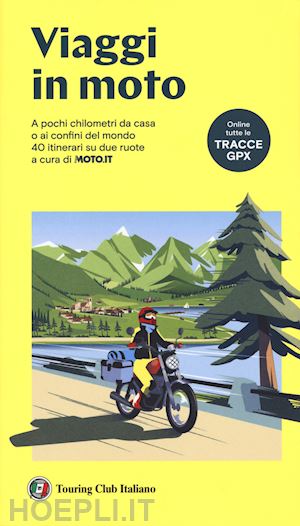 aa.vv. - viaggi in moto. a pochi chilometri da casa o ai confini del mondo. 40 itinerari